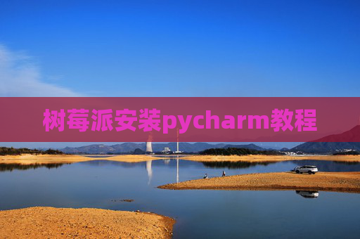 树莓派安装pycharm教程